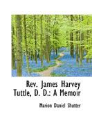 Rev. James Harvey Tuttle, D. D.: A Memoir 1164917129 Book Cover