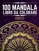 100 Mandala Semplici Libro Da Colorare: Libro da colorare per principianti con 100 bellissimi mandala per bambini e adulti (antistress) B0884BSCKK Book Cover