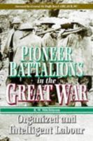 PIONEER BATTALIONS IN THE GREAT WAR: Organized and Intelligent Labour 0850525667 Book Cover