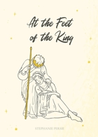 At the Feet of the King 1735737704 Book Cover