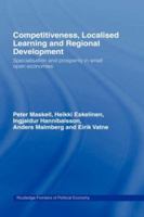 Competitiveness, Localised Learning and Regional Development: Specialization and Prosperity in Small Open Economies (Routledge Frontiers of Political Economy) 0415154286 Book Cover
