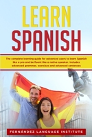 Learn Spanish: The Complete Learning Guide for Advanced Users to Learn Spanish like a Pro and be Fluent like a Native Speaker. Includes Advanced Grammar, Exercises and Advanced Sentences 180154784X Book Cover