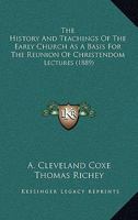 The History And Teachings Of The Early Church As A Basis For The Reunion Of Christendom: Lectures 1165095300 Book Cover