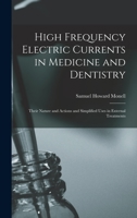 High Frequency Electric Currents in Medicine and Dentistry: Their Nature and Actions and Simplified Uses in External Treatments 1017970610 Book Cover