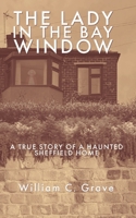 The Lady in the Bay Window: A true story of a haunted Sheffield home B0CLJQZC53 Book Cover