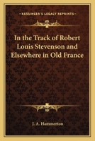 In the Track of Robert Louis Stevenson And Elsewhere in Old France 1408674165 Book Cover