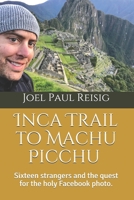Inca Trail to Machu Picchu: Sixteen strangers and the quest for the holy Facebook photo. (The Adventures of JPR) B0863RS4L7 Book Cover