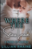 Where The Stars Lead: A Collection of Poetry 1795733772 Book Cover