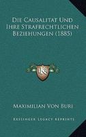 Die Causalitat Und Ihre Strafrechtlichen Beziehungen (1885) 1161074155 Book Cover