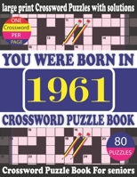 You Were Born in 1961: Crossword Puzzle Book: Crossword Games for Puzzle Fans & Exciting Crossword Puzzle Book for Adults With Solution B09427FT1D Book Cover