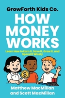 GrowForth Kids Co: How Money Works: Learn how to earn it, save it, grow it, and spend it wisely (GrowForth Kids Co. Business Brain Series) 1998528456 Book Cover