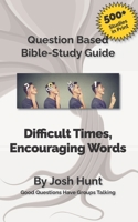 Bible Study Guide -- Difficult Times, Encouraging Words (Book of Job): Good Questions Have Small Groups Talking 151178122X Book Cover