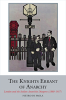 The Knights Errant of Anarchy: London and the Italian Anarchist Diaspora (1880-1917) 1849352984 Book Cover
