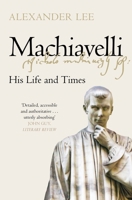 Machiavelli: His Life and Times 1447275004 Book Cover