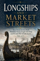 Longships and Market Streets: How Norse Settlers Built Maritime Towns, Fought Irish Kings and Became Part of Irish Society 1066902313 Book Cover