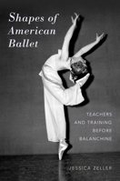 Shapes of American Ballet: Teachers and Training Before Balanchine 0190296690 Book Cover