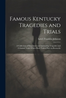 Famous Kentucky Tragedies and Trials: A Collection of Important and Interesting Tragedies and Criminal Trials Which Have Taken Place in Kentucky 1021944513 Book Cover