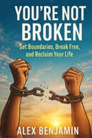 You’re Not Broken: Set Boundaries, Break Free, and Reclaim Your Life B0FR3G6RLD Book Cover