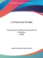 A L'Universite De Bale: A L'Occasion Du 400 Anniversaire De Sa Fondation (1860) 1169397808 Book Cover