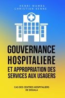 Gouvernance Hospitalière et Appropriation des Services aux Usagers: Cas des centres hospitaliers de Douala (French Edition) 1917916787 Book Cover