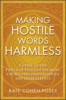 Making Hostile Words Harmless: A Guide to the Power of Positive Speaking For Helping Professionals and Their Clients 0470281944 Book Cover