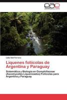 Líquenes foliícolas de Argentina y Paraguay: Sistemática y Biología en Gomphillaceae (Ascomycetes Liquenizados) Foliícolas para Argentina y Paraguay 3847354841 Book Cover
