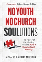No Youth, No Church SOULutions: The Power of the Missing Piece to Build a Thriving Youth Ministry 0998758736 Book Cover