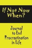 If Not Now When: Journal to End Procrastination in Life 1081437251 Book Cover