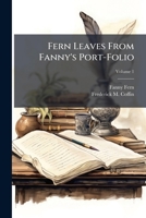 Fern Leaves from Fanny's Port-Folio, Volume 1 1149005424 Book Cover