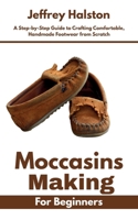 Moccasins Making for Beginners: A Step-by-Step Guide to Crafting Comfortable, Handmade Footwear from Scratch B0F9YMV65S Book Cover