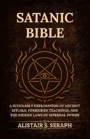 Satanic Bible: A Scholarly Exploration of Ancient Rituals, Forbidden Teachings, and the Hidden Laws of Infernal Power B0G4M2YZBQ Book Cover