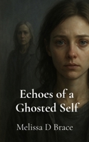 Echoes of a Ghosted Self 1067954112 Book Cover
