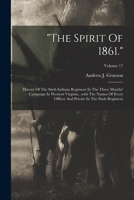 The Spirit Of 1861.: History Of The Sixth Indiana Regiment In The Three Months' Campaign In Western Virginia...with The Names Of Every Officer And Private In The Sixth Regiment; Volume 17 1018794867 Book Cover