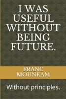 I WAS USEFUL WITHOUT BEING FUTURE: Without principles B08JF17KC4 Book Cover