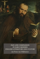 Pain and Compassion in Early Modern English Literature and Culture 1843843307 Book Cover