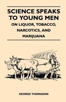 Science Speaks to Young Men - On Liquor, Tobacco, Narcotics, and Marijuana 1447411994 Book Cover