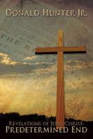 Revelations of Jesus Christ: Predetermined End 1438906862 Book Cover
