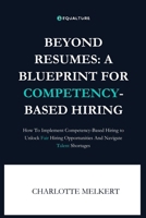 Beyond Resumes: A Blueprint For Competency-Based Hiring: How To Implement Competency-Based Hiring to Unlock Fair Opportunities And Navigate Talent Shortages 9090382550 Book Cover