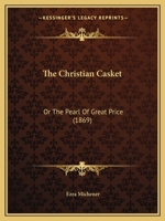 The Christian Casket: Or The Pearl Of Great Price (1869) 1120736471 Book Cover