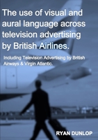 The use of visual and aural language across television advertising by british airlines. 129127331X Book Cover