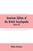 American Edition of the British Encyclopedia: Or, Dictionary of Arts and Sciences; Comprising an Accurate and Popular View of the Present Improved State of Human Knowledge, Volume 3 9353707439 Book Cover