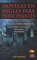 Novelas en Inglés Para Principiantes: Aprende Inglés Leyendo Relatos de Terror Bilingües (Inglés-Español): Este libro incluye dos historias: Spectrum y La Casa 1519039999 Book Cover