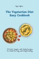 The Vegetarian Diet Easy Cookbook: 50 Fast, Simple, and Tasty Recipes to Start the Day, and Stay Healthy B09C2KX6YH Book Cover