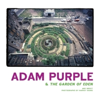 Adam Purple & The Garden of Eden 0615547222 Book Cover