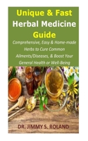 Unique & Fast Herbal Medicine Guide: Comprehensive, Easy & Home-made Herbs to Cure Common Ailments/Diseases, & Boost Your General Health or Well-Being 1706476582 Book Cover
