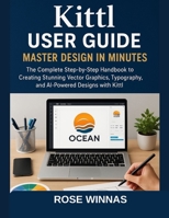 Kittl User Guide: Master Design in Minutes: The Complete Step-by-Step Handbook to Creating Stunning Vector Graphics, Typography, and AI-Powered Designs with Kittl B0G82YZQB6 Book Cover