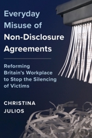 Everyday Misuse of Non-Disclosure Agreements: Reforming Britain’s Workplace to Stop the Silencing of Victims B0GRXJVV3H Book Cover