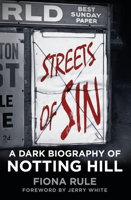 Streets of Sin: A Dark Biography of Notting Hill 0750962380 Book Cover