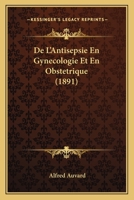 De L'Antisepsie En Gynecologie Et En Obstetrique (1891) 1143071387 Book Cover