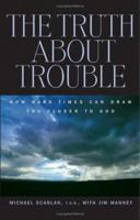 The Truth About Trouble: How Hard Times Can Draw You Closer To God 0892836210 Book Cover